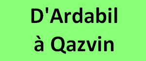 D'Ardabil à Qazvin